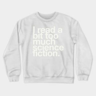 I read a bit too much science fiction. Crewneck Sweatshirt